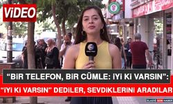“Bir Telefon, Bir Cümle: İyi Ki Varsın”: “İyi Ki Varsın” Dediler, Sevdiklerini Aradılar