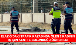 Elazığ'daki Trafik Kazasında Ölen 2 Kadının İş İçin Kentte Bulunduğu Öğrenildi