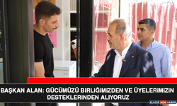 Başkan Alan: Gücümüzü Birliğimizden ve Üyelerimizin Desteklerinden Alıyoruz