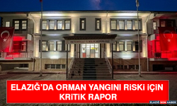 Elazığ’da Orman Yangını Riski İçin Kritik Rapor