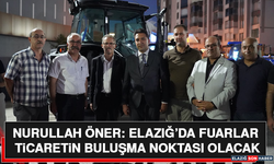 Nurullah Öner: Elazığ’da Fuarlar Ticaretin Buluşma Noktası Olacak