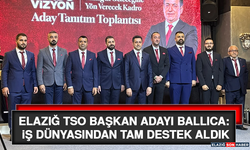 Elazığ TSO Başkan Adayı Ballıca: İş Dünyasından Tam Destek Aldık