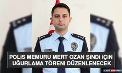 Polis Memuru Mert Ozan Şindi İçin Uğurlama Töreni Düzenlenecek