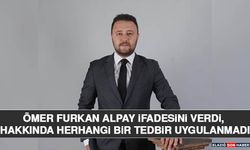 Ömer Furkan Alpay İfadesini Verdi, Hakkında Herhangi Bir Tedbir Uygulanmadı