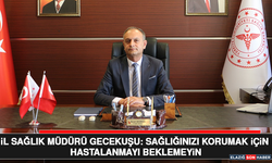 İl Sağlık Müdürü Gecekuşu: Sağlığınızı Korumak İçin Hastalanmayı Beklemeyin