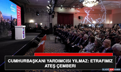 Cumhurbaşkanı Yardımcısı Yılmaz: Etrafımız Ateş Çemberi