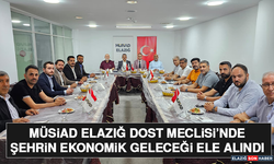 MÜSİAD Elazığ Dost Meclisi’nde Şehrin Ekonomik Geleceği Ele Alındı