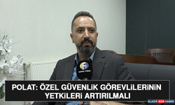 Polat: Özel Güvenlik Görevlilerinin Yetkileri Artırılmalı