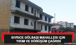 Sivrice Gölbaşı Mahallesi İçin Yıkım ve Dönüşüm Çağrısı