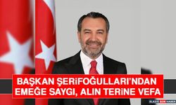 Başkan Şerifoğulları’ndan Emeğe Saygı, Alın Terine Vefa