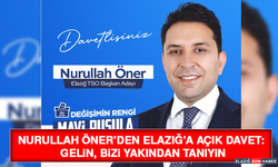 Nurullah Öner’den Elazığ’a Açık Davet: Gelin, Bizi Yakından Tanıyın