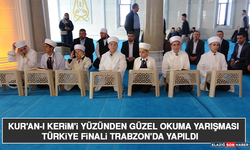 Kur'an-I Kerim'i Yüzünden Güzel Okuma Yarışması Türkiye Finali Trabzon'da Yapıldı