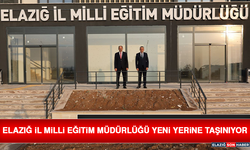 Elazığ İl Milli Eğitim Müdürlüğü Yeni Yerine Taşınıyor