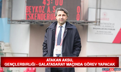 Atakan Aksu, Gençlerbirliği - Galatasaray Maçında Görev Yapacak