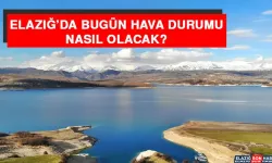 Elazığ’da Hava Durumu Nasıl Olacak?