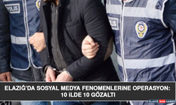 Elazığ’da Sosyal Medya Fenomenlerine Operasyon: 10 İlde 10 Gözaltı