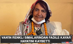 Van'ın Renkli Simalarından Fadile Kayar Hayatını Kaybetti