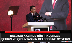 Ballıca: Kabinde Hür İradenizle Şehrin ve İş Dünyasının Geleceğine Oy Verin