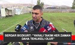 Serdar Bozkurt: “Yaralı Takım Her Zaman Daha Tehlikeli Olur”
