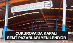 Çukurova’da Kapalı Semt Pazarları Yenileniyor