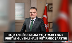 Başkan Gök: İnsanı Yaşatmak Esas, Üretimi Güvenli Hale Getirmek Şarttır