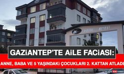 Gaziantep'te Aile Faciası: Anne, Baba ve 5 Yaşındaki Çocukları 2. Kattan Atladı