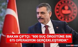 Bakan Çiftçi: "600 Suç Örgütüne Bin 675 Operasyon Gerçekleştirdik"
