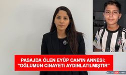 Pasajda Ölen Eyüp Can'ın Annesi: "Oğlumun Cinayeti Aydınlatılmıştır"