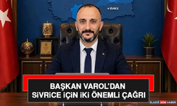 Başkan Varol’dan Sivrice İçin İki Önemli Çağrı