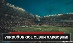 Vurduğun Gol Olsun Gakgoşum