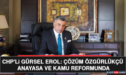 CHP'li Gürsel Erol: Çözüm Özgürlükçü Anayasa ve Kamu Reformunda