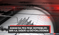 Adana’da Peş Peşe Depremler: Biri 4,9, Diğeri 4,8 Büyüklüğünde