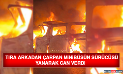 Tıra Arkadan Çarpan Minibüsün Sürücüsü Yanarak Can Verdi