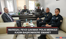 Mareşal Fevzi Çakmak Polis Merkezi Kadın Başkomisere Emanet