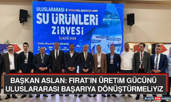 Başkan Aslan: Fırat’ın Üretim Gücünü Uluslararası Başarıya Dönüştürmeliyiz