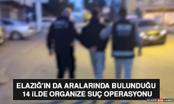 Elazığ’ın da Aralarında Bulunduğu 14 İlde Organize Suç Operasyonu