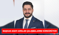 Başkan Adayı Arslan Çalışmalarını Sürdürüyor