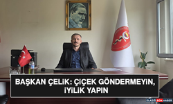 Başkan Çelik: Çiçek Göndermeyin, İyilik Yapın