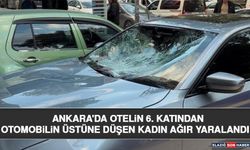 Ankara'da Otelin 6. Katından Otomobilin Üstüne Düşen Kadın Ağır Yaralandı