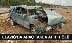 Elazığ’da Araç Takla Attı: 1 Ölü