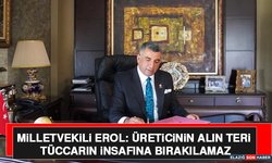 Milletvekili Erol: Üreticinin Alın Teri Tüccarın İnsafına Bırakılamaz