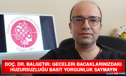 Doç. Dr. Balgetir: Geceleri Bacaklarınızdaki Huzursuzluğu Basit Yorgunluk Saymayın