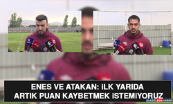 Enes ve Atakan: İlk Yarıda Artık Puan Kaybetmek İstemiyoruz