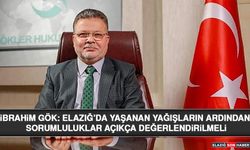 İbrahim Gök: Elazığ’da Yaşanan Yağışların Ardından Sorumluluklar Açıkça Değerlendirilmeli