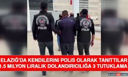 Elazığ'da Kendilerini Polis Olarak Tanıttılar: 1.5 Milyon Liralık Dolandırıcılığa 3 Tutuklama