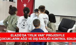 Elazığ’da “İyilik Var” Projesiyle Çocukların Ağız ve Diş Sağlığı Kontrol Edildi