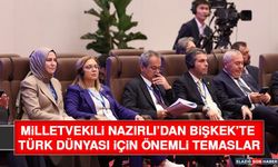 Milletvekili Nazırlı’dan Bişkek’te Türk Dünyası İçin Önemli Temaslar