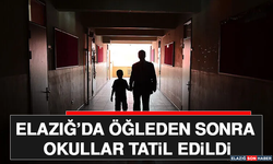 Elazığ’da Öğleden Sonra Okullar Tatil Edildi