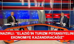 Nazırlı: “Elazığ’ın Turizm Potansiyelini Ekonomiye Kazandıracağız”