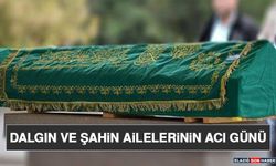 Dalgın ve Şahin Ailelerinin Acı Günü